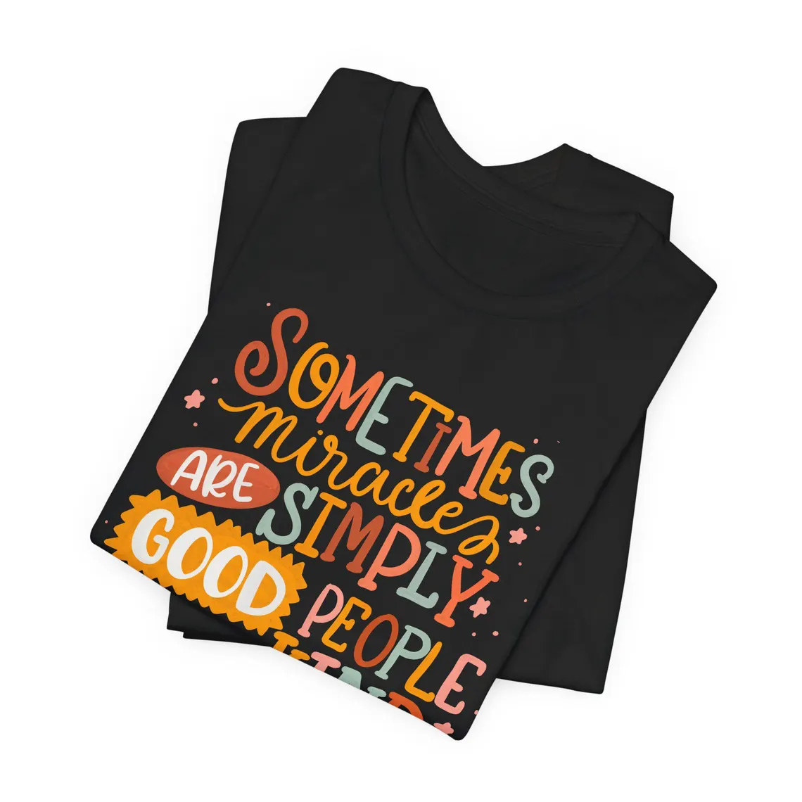 sometimes miracles are simply good people with kind hearts – t shirt sometimes miracles are simply good people with kind hearts – t shirt