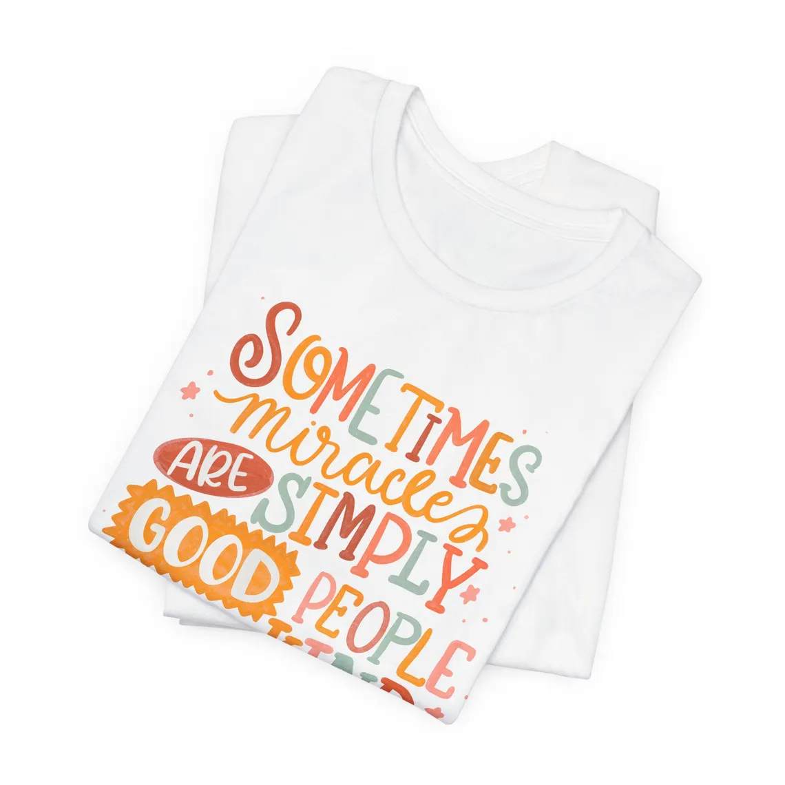 sometimes miracles are simply good people with kind hearts – t shirt sometimes miracles are simply good people with kind hearts – t shirt