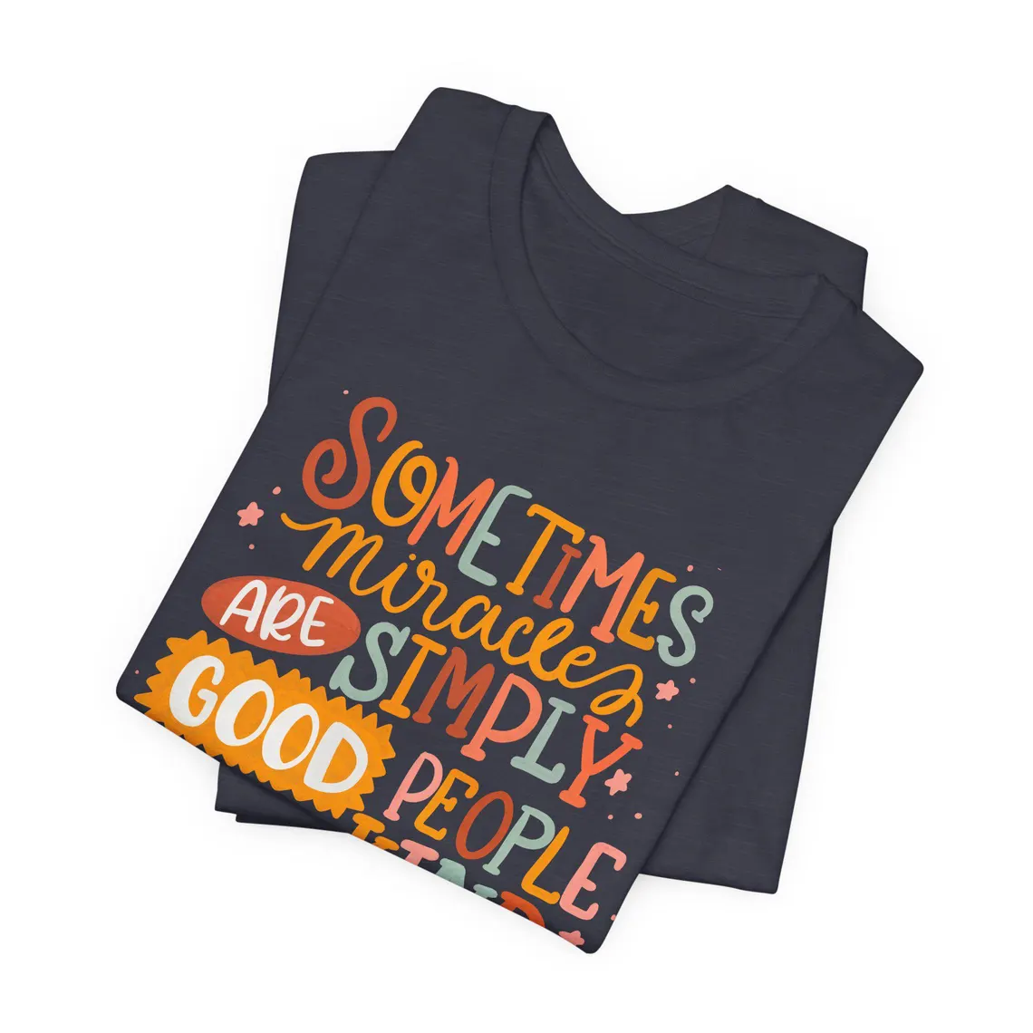 sometimes miracles are simply good people with kind hearts – t shirt sometimes miracles are simply good people with kind hearts – t shirt