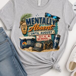 mentally absent until august shirt, end of school year teacher summer tee